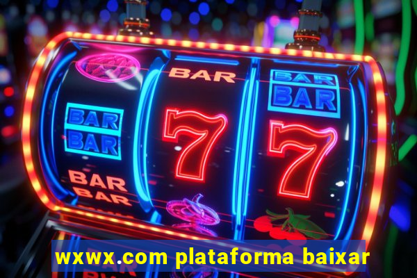 wxwx.com plataforma baixar